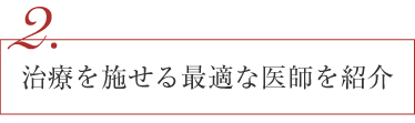 治療を施せる最適な医師を紹介
